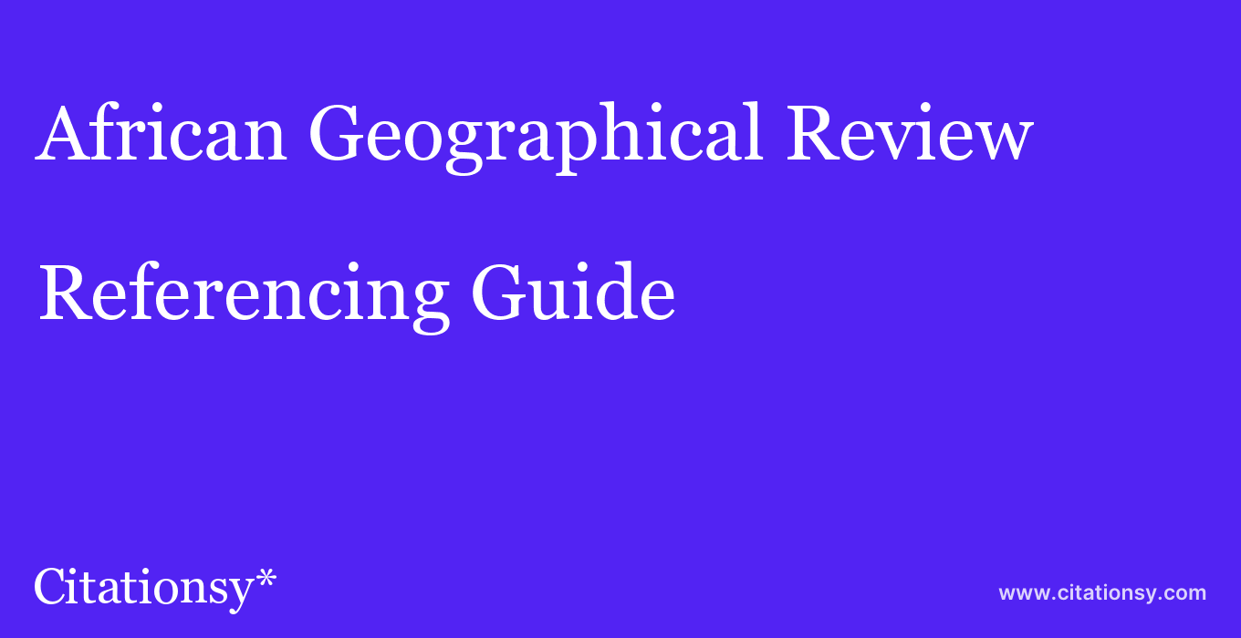 cite African Geographical Review  — Referencing Guide